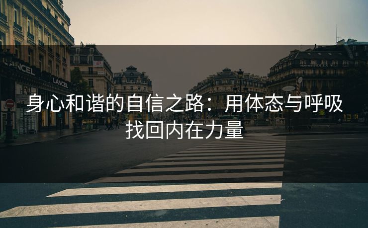 身心和谐的自信之路：用体态与呼吸找回内在力量