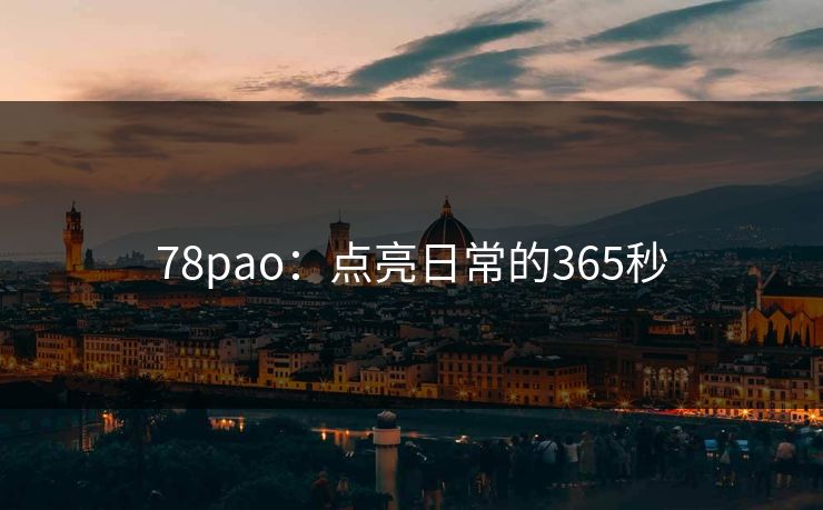 78pao：点亮日常的365秒