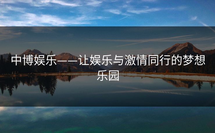 中博娱乐——让娱乐与激情同行的梦想乐园