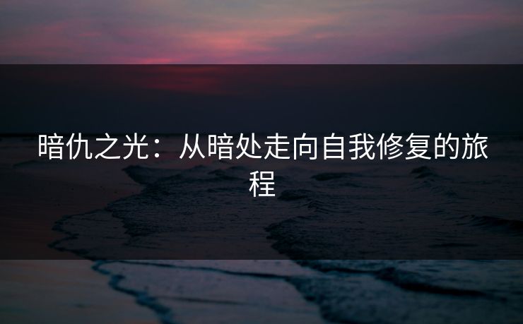 暗仇之光:从暗处走向自我修复的旅程